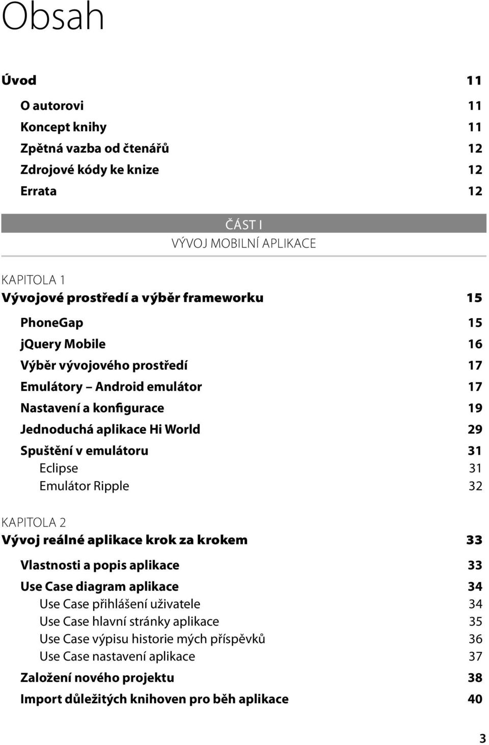 emulátoru 31 Eclipse 31 Emulátor Ripple 32 KAPITOLA 2 Vývoj reálné aplikace krok za krokem 33 Vlastnosti a popis aplikace 33 Use Case diagram aplikace 34 Use Case přihlášení