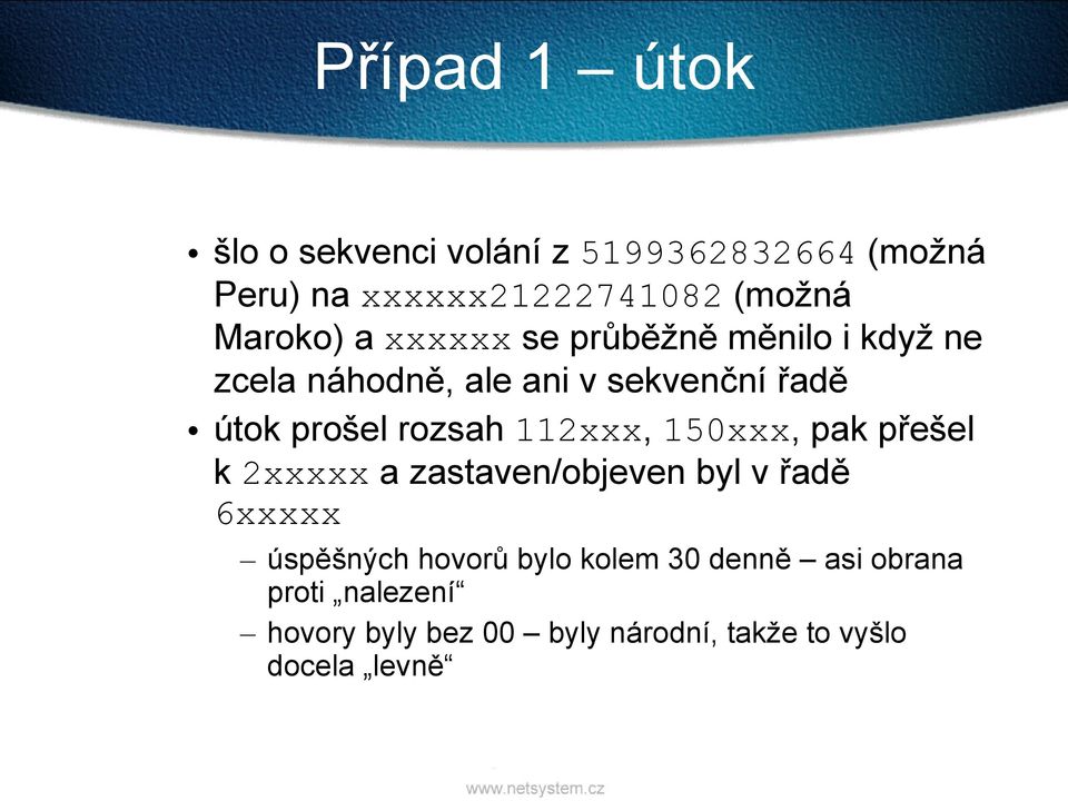 rozsah 112xxx, 150xxx, pak přešel k 2xxxxx a zastaven/objeven byl v řadě 6xxxxx úspěšných hovorů