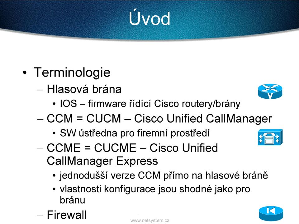 CCME = CUCME Cisco Unified CallManager Express jednodušší verze CCM