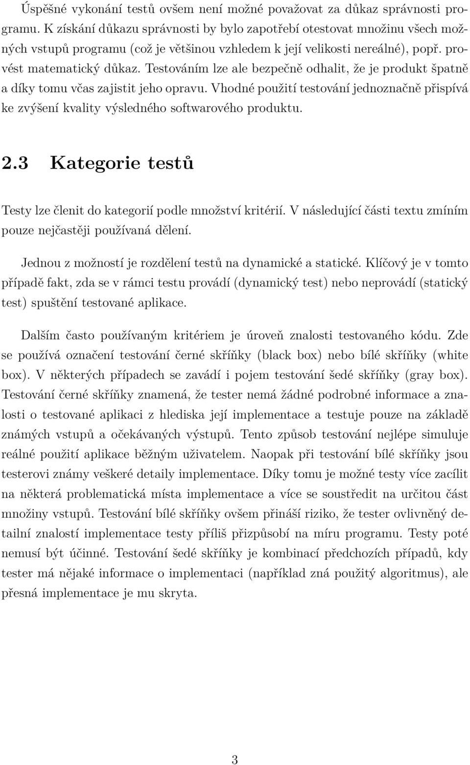 Testováním lze ale bezpečně odhalit, že je produkt špatně a díky tomu včas zajistit jeho opravu. Vhodné použití testování jednoznačně přispívá ke zvýšení kvality výsledného softwarového produktu. 2.