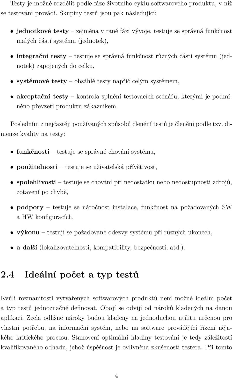 částí systému (jednotek) zapojených do celku, systémové testy obsáhlé testy napříč celým systémem, akceptační testy kontrola splnění testovacích scénářů, kterými je podmíněno převzetí produktu