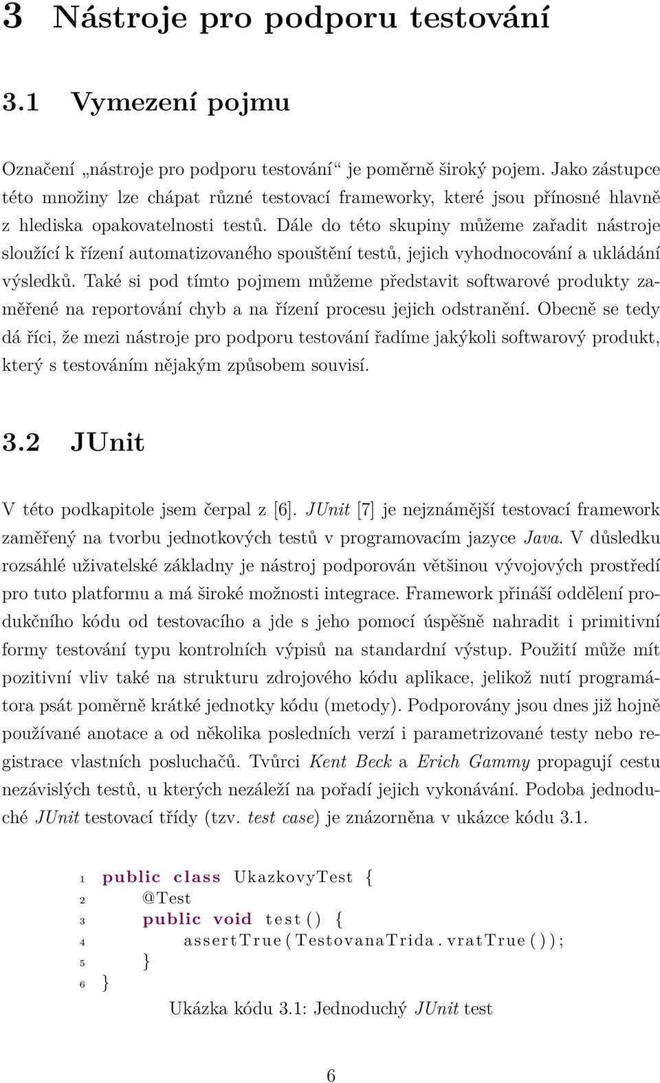 Dále do této skupiny můžeme zařadit nástroje sloužící k řízení automatizovaného spouštění testů, jejich vyhodnocování a ukládání výsledků.