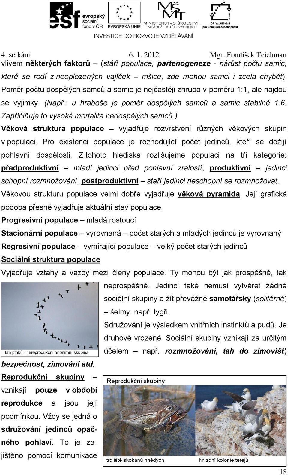 Zapříčiňuje to vysoká mortalita nedospělých samců.) Věková struktura populace vyjadřuje rozvrstvení různých věkových skupin v populaci.