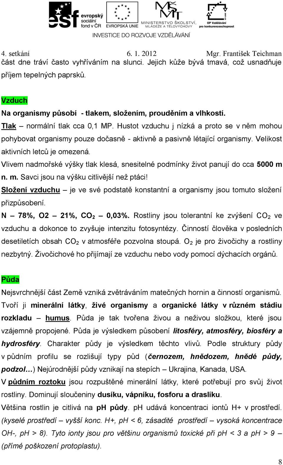 Vlivem nadmořské výšky tlak klesá, snesitelné podmínky život panují do cca 5000 m n. m. Savci jsou na výšku citlivější než ptáci!