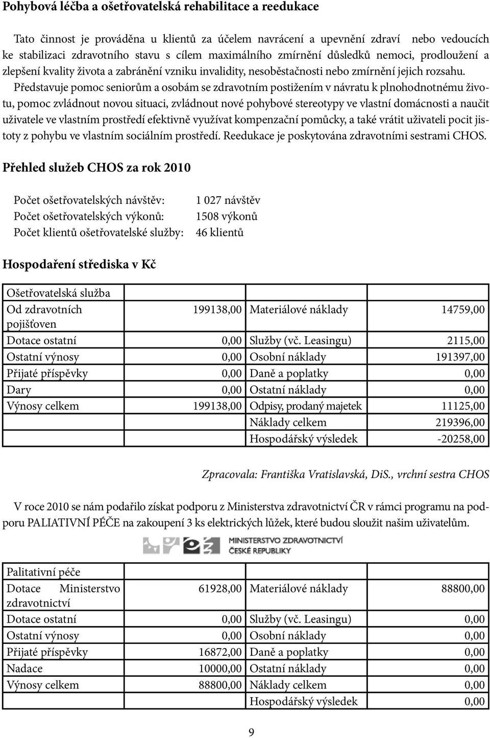 Představuje pomoc seniorům a osobám se zdravotním postižením v návratu k plnohodnotnému životu, pomoc zvládnout novou situaci, zvládnout nové pohybové stereotypy ve vlastní domácnosti a naučit