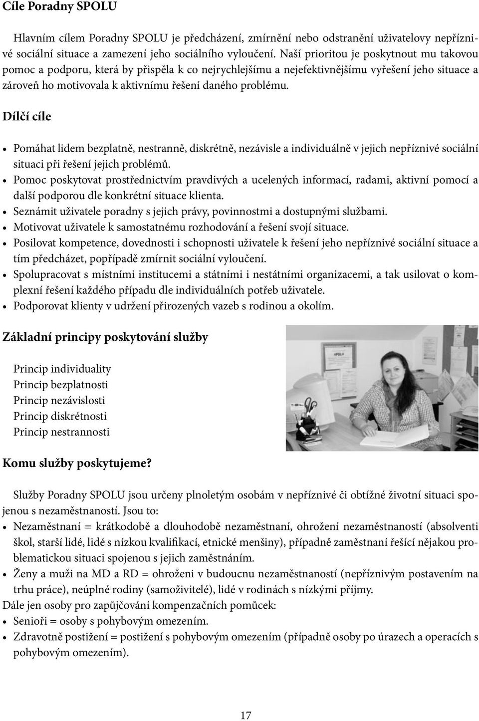 Dílčí cíle Pomáhat lidem bezplatně, nestranně, diskrétně, nezávisle a individuálně v jejich nepříznivé sociální situaci při řešení jejich problémů.