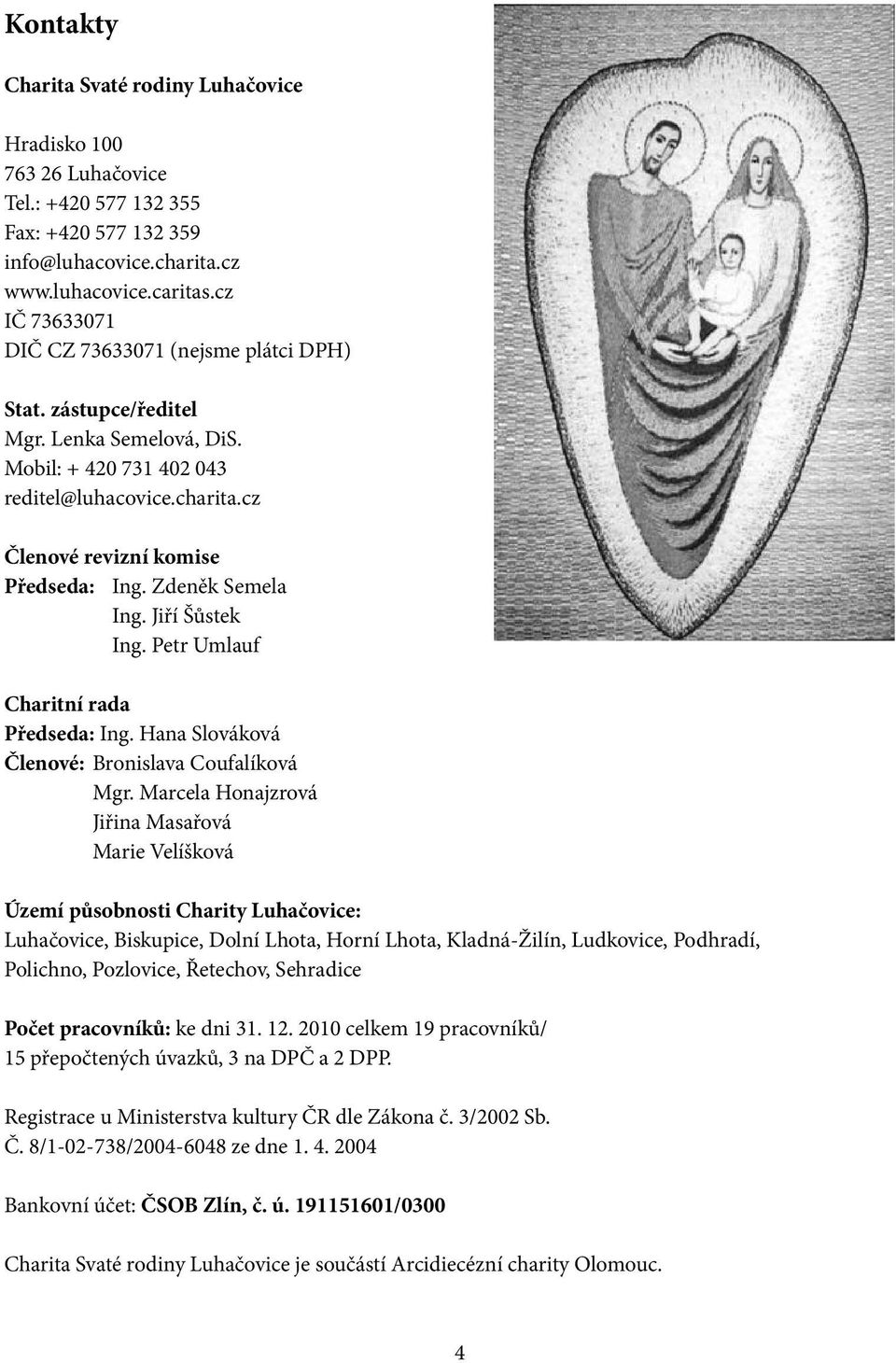 Zdeněk Semela Ing. Jiří Šůstek Ing. Petr Umlauf Charitní rada Předseda: Ing. Hana Slováková Členové: Bronislava Coufalíková Mgr.