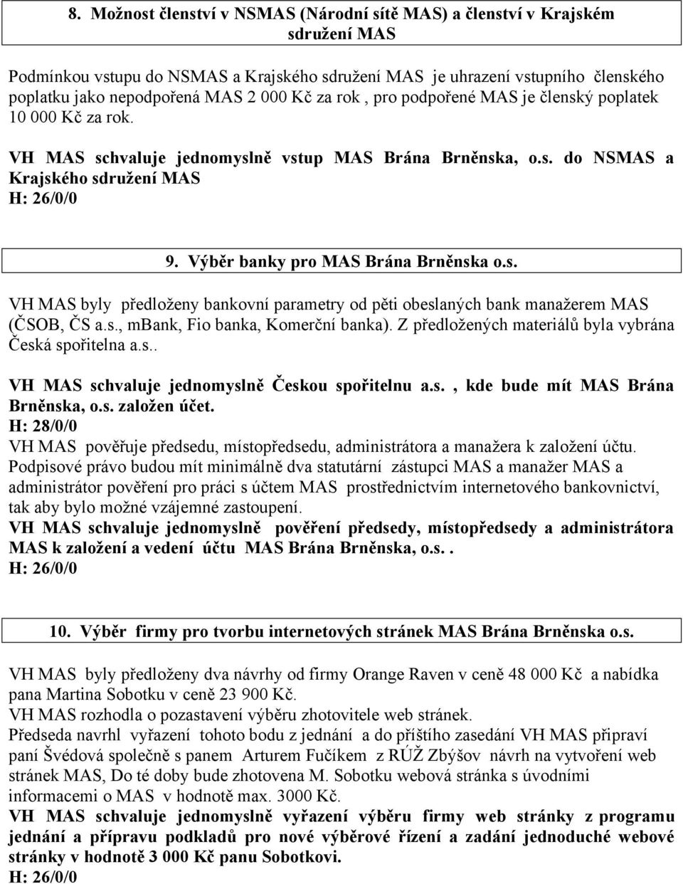 Výběr banky pro MAS Brána Brněnska o.s. VH MAS byly předloženy bankovní parametry od pěti obeslaných bank manažerem MAS (ČSOB, ČS a.s., mbank, Fio banka, Komerční banka).