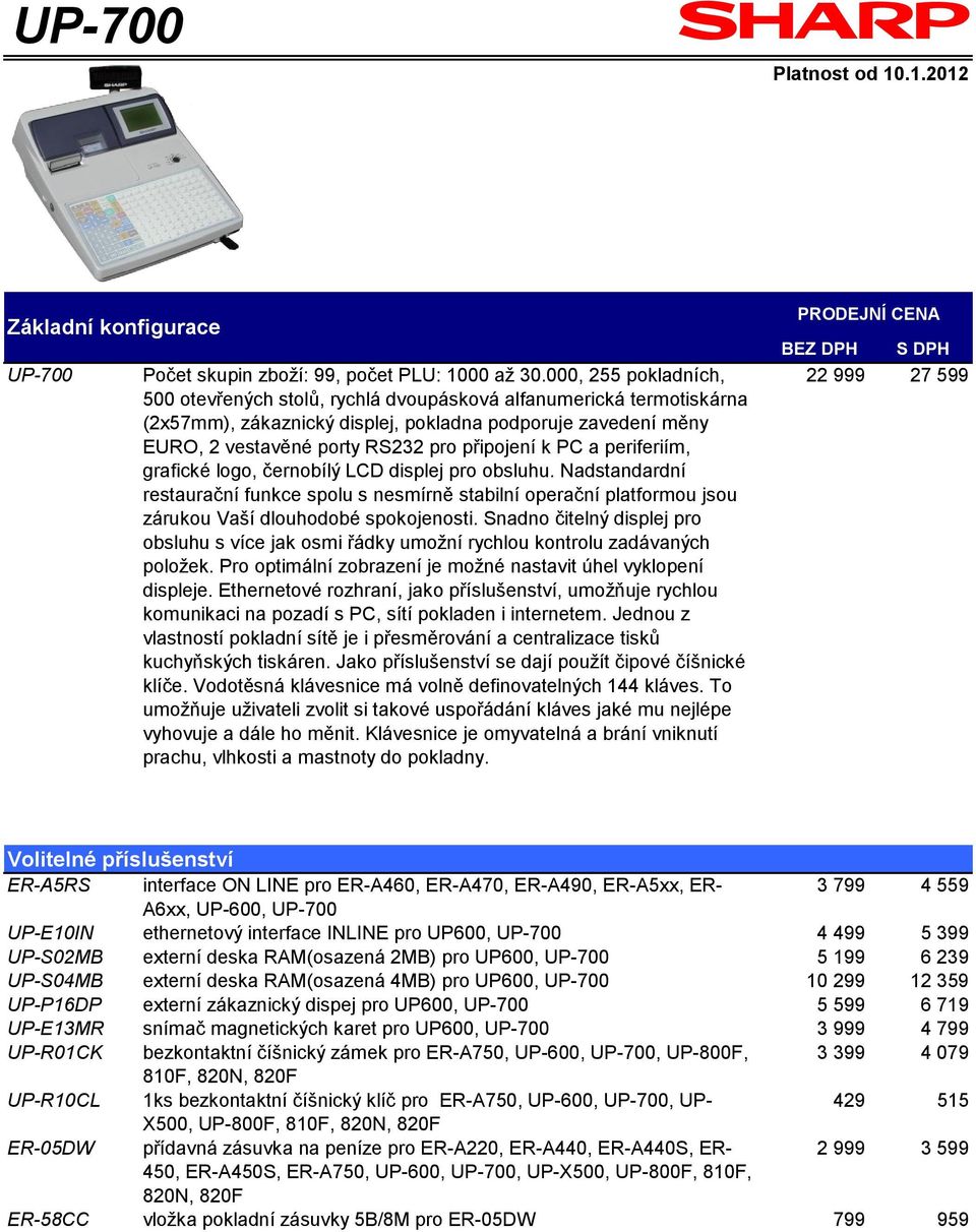 PC a periferiím, grafické logo, černobílý LCD displej pro obsluhu. Nadstandardní restaurační funkce spolu s nesmírně stabilní operační platformou jsou zárukou Vaší dlouhodobé spokojenosti.