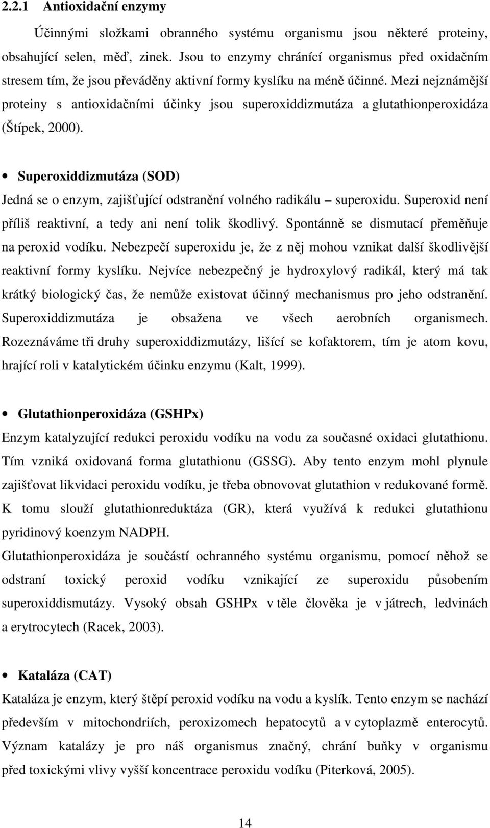 Mezi nejznámější proteiny s antioxidačními účinky jsou superoxiddizmutáza a glutathionperoxidáza (Štípek, 2000).