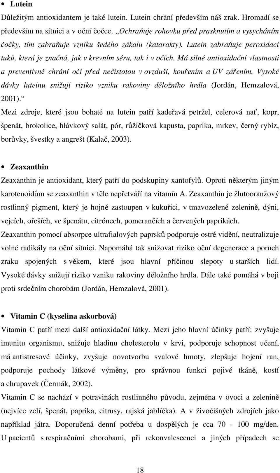 Má silné antioxidační vlastnosti a preventivně chrání oči před nečistotou v ovzduší, kouřením a UV zářením.