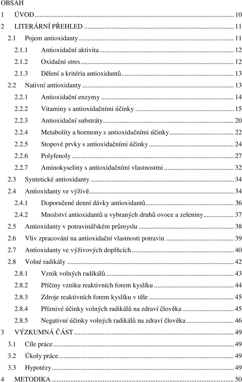 2.5 Stopové prvky s antioxidačními účinky... 24 2.2.6 Polyfenoly... 27 2.2.7 Aminokyseliny s antioxidačními vlastnostmi... 32 2.3 Syntetické antioxidanty... 34 2.4 Antioxidanty ve výživě... 34 2.4.1 Doporučené denní dávky antioxidantů.