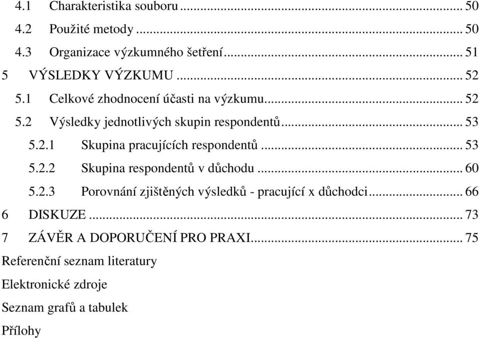 .. 53 5.2.2 Skupina respondentů v důchodu... 60 5.2.3 Porovnání zjištěných výsledků - pracující x důchodci... 66 6 DISKUZE.