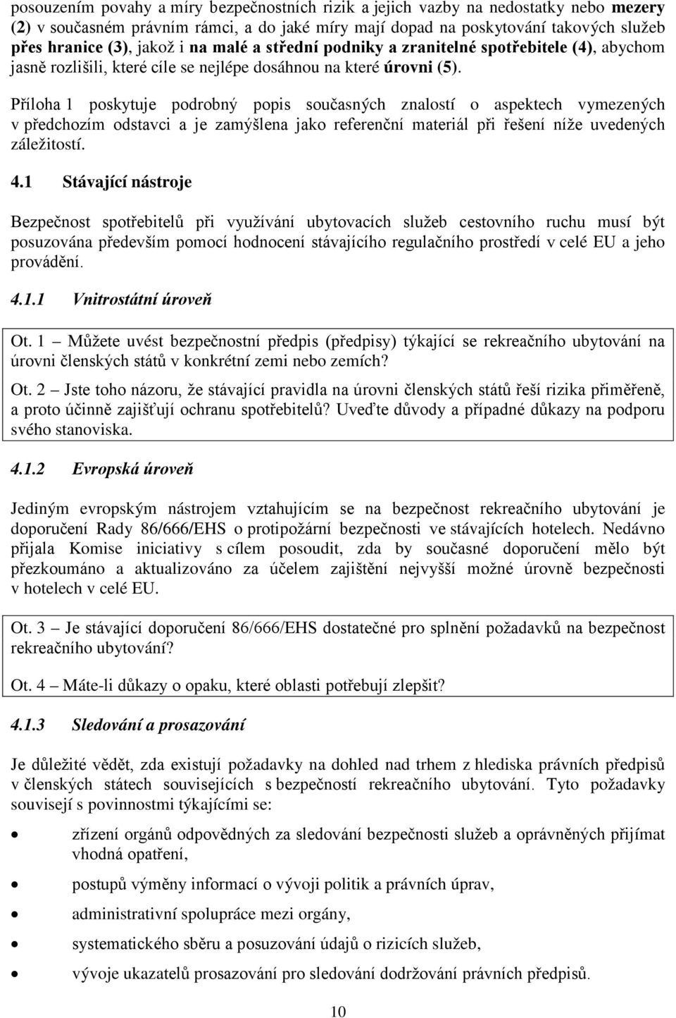 Příloha 1 poskytuje podrobný popis současných znalostí o aspektech vymezených v předchozím odstavci a je zamýšlena jako referenční materiál při řešení níže uvedených záležitostí. 4.