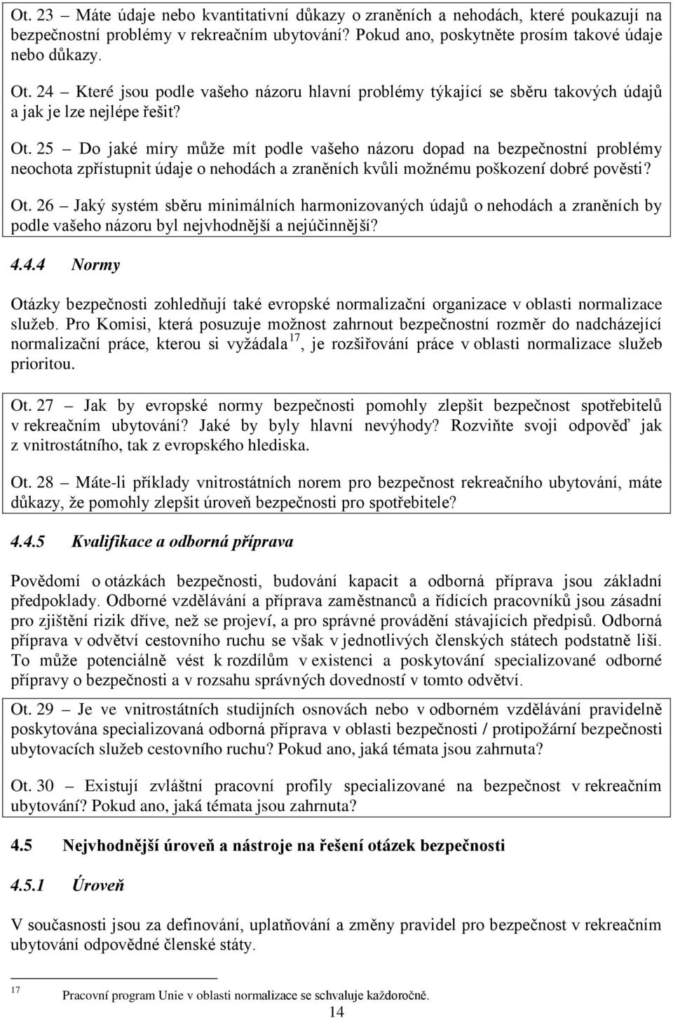 25 Do jaké míry může mít podle vašeho názoru dopad na bezpečnostní problémy neochota zpřístupnit údaje o nehodách a zraněních kvůli možnému poškození dobré pověsti? Ot.