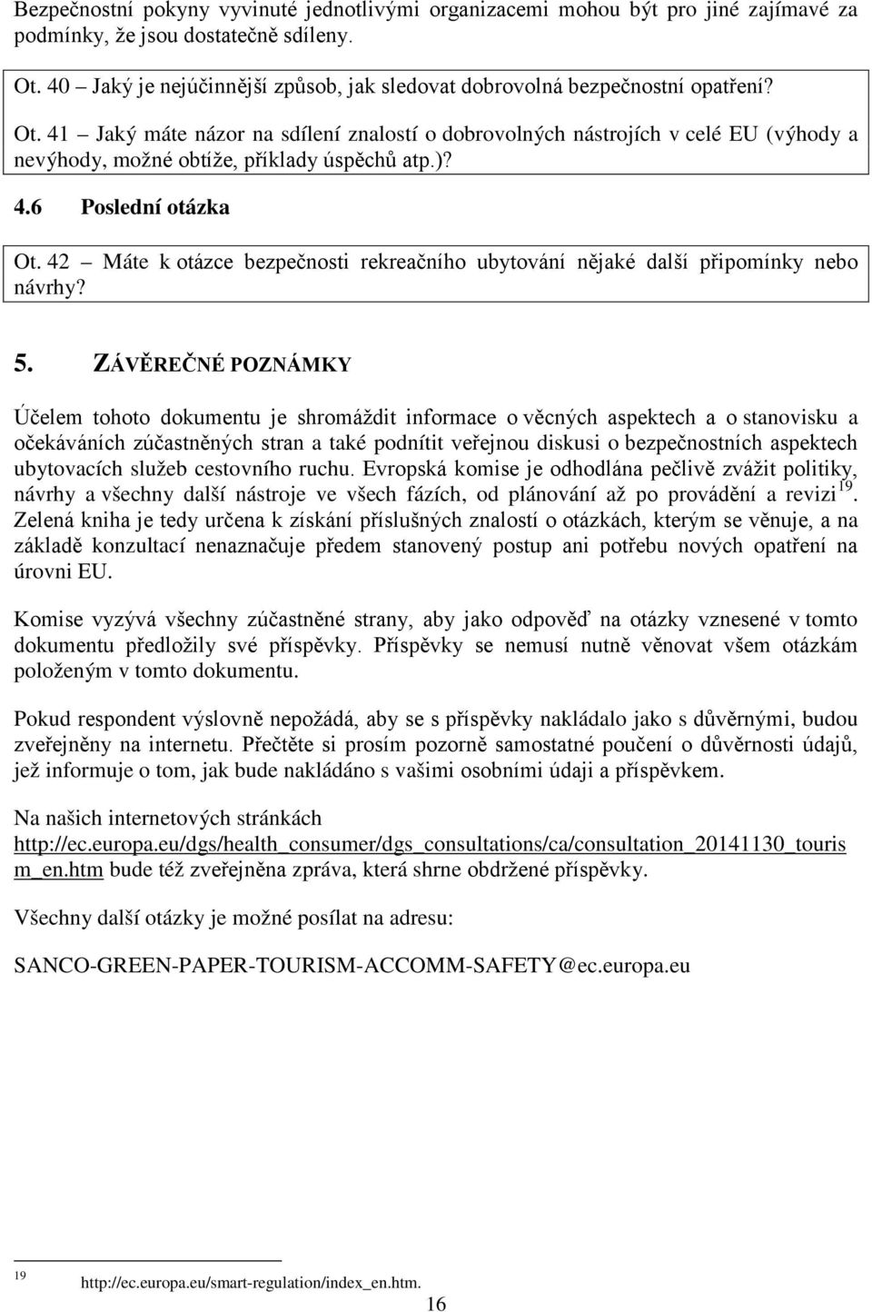 41 Jaký máte názor na sdílení znalostí o dobrovolných nástrojích v celé EU (výhody a nevýhody, možné obtíže, příklady úspěchů atp.)? 4.6 Poslední otázka Ot.