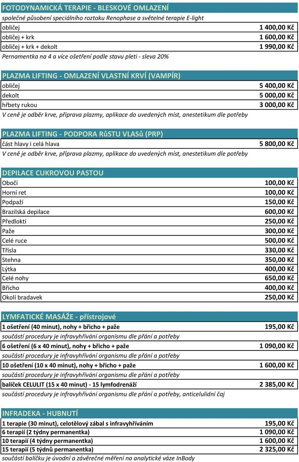(PRP) část hlavy i celá hlava V ceně je odběr krve, příprava plazmy, aplikace do uvedených míst, anestetikum dle potřeby DEPILACE CUKROVOU PASTOU Obočí Horní ret Podpaží Brazilská depilace Předloktí