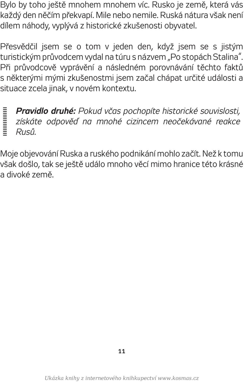 Při průvodcově vyprávění a následném porovnávání těchto faktů s některými mými zkušenostmi jsem začal chápat určité události a situace zcela jinak, v novém kontextu.