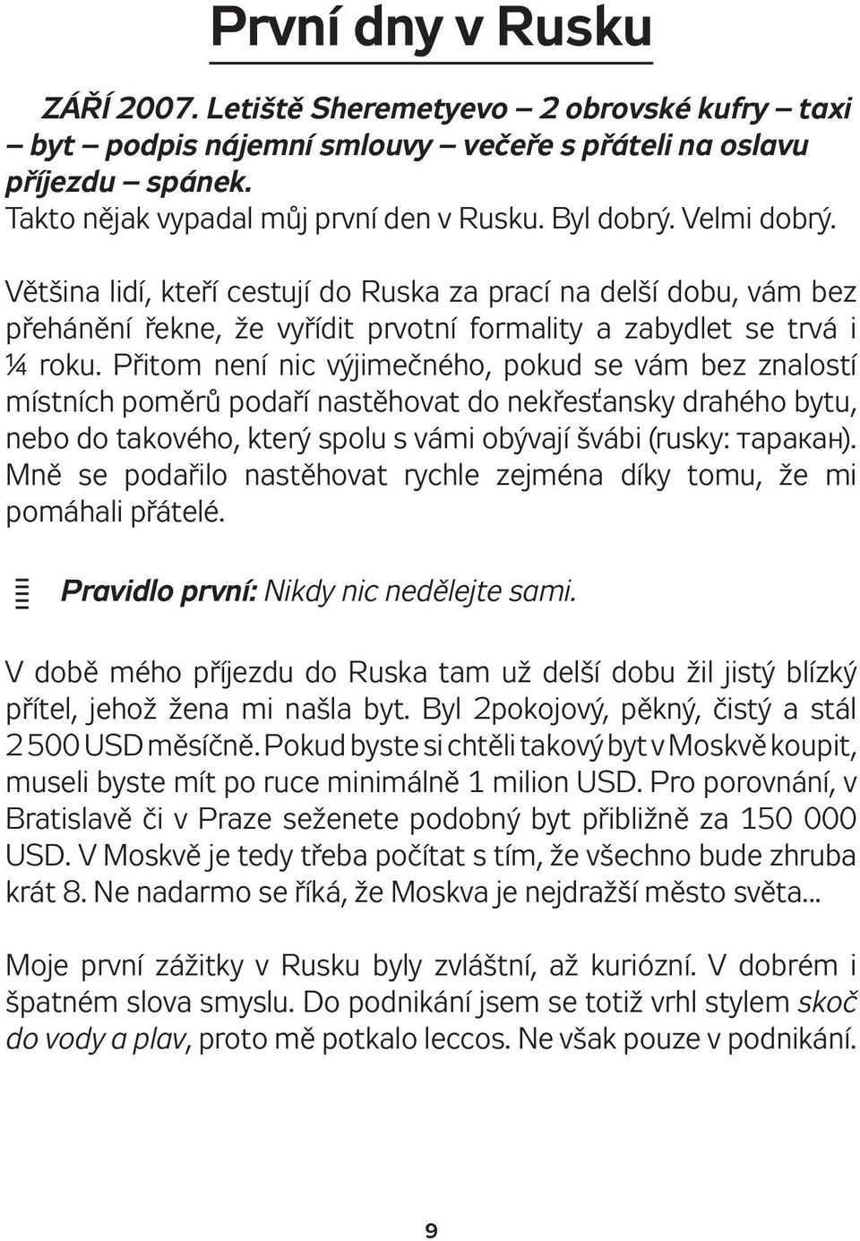 Přitom není nic výjimečného, pokud se vám bez znalostí místních poměrů podaří nastěhovat do nekřesťansky drahého bytu, nebo do takového, který spolu s vámi obývají švábi (rusky: таракaн).