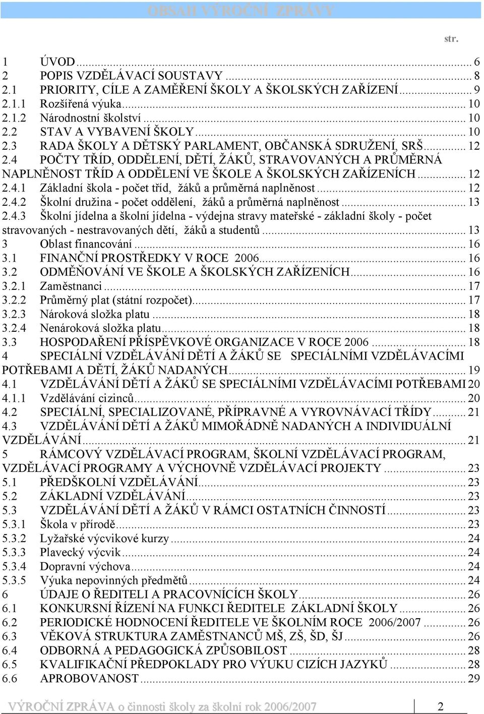 .. 12 2.4.2 Školní družina - počet oddělení, žáků a průměrná naplněnost... 13 2.4.3 Školní jídelna a školní jídelna - výdejna stravy mateřské - základní školy - počet stravovaných - nestravovaných dětí, žáků a studentů.