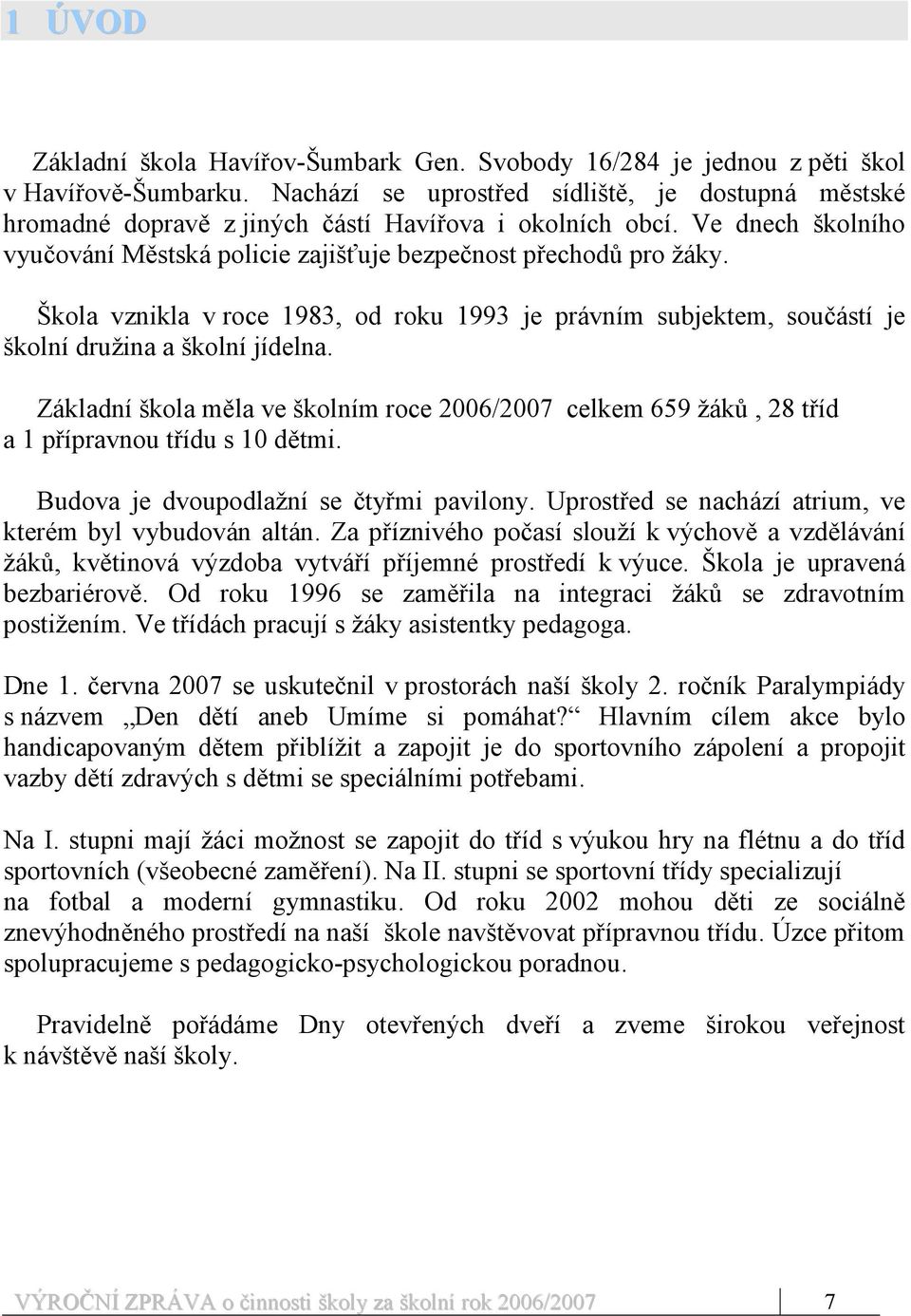 Škola vznikla v roce 1983, od roku 1993 je právním subjektem, součástí je školní družina a školní jídelna.