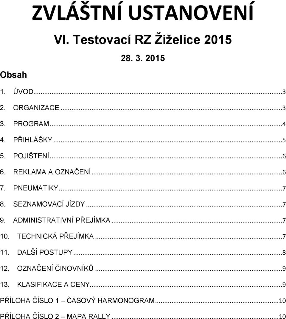 SEZNAMOVACÍ JÍZDY...7 9. ADMINISTRATIVNÍ PŘEJÍMKA...7 10. TECHNICKÁ PŘEJÍMKA...7 11. DALŠÍ POSTUPY...8 12.