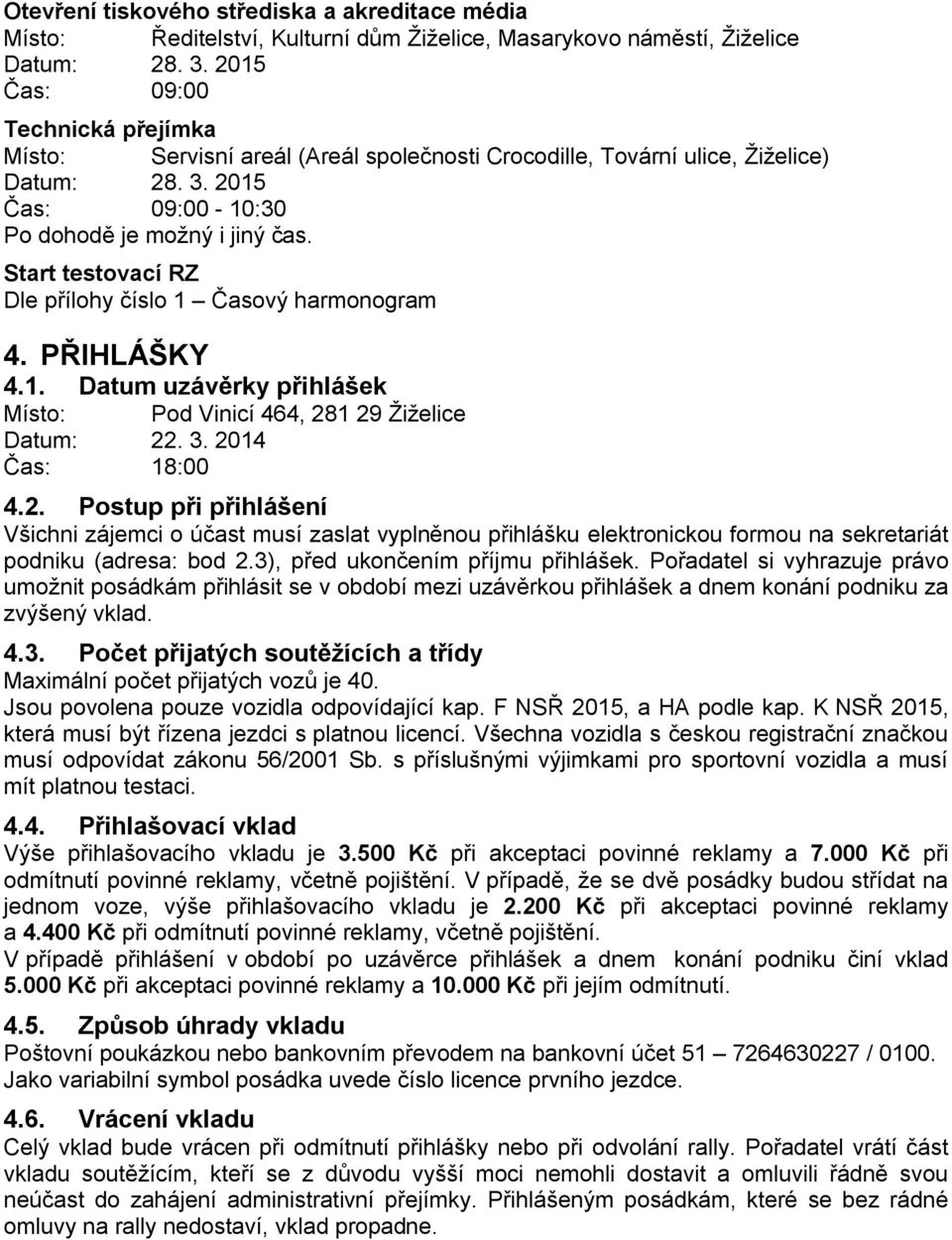 3. 2014 Čas: 18:00 Pod Vinicí 464, 281 29 Žiželice 4.2. Postup při přihlášení Všichni zájemci o účast musí zaslat vyplněnou přihlášku elektronickou formou na sekretariát podniku (adresa: bod 2.