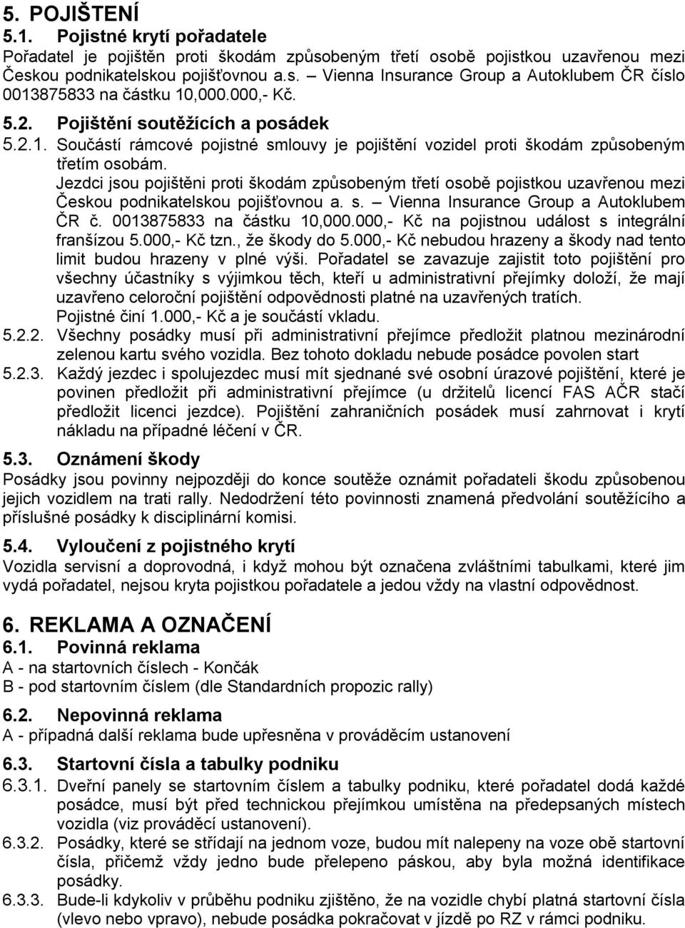 Jezdci jsou pojištěni proti škodám způsobeným třetí osobě pojistkou uzavřenou mezi Českou podnikatelskou pojišťovnou a. s. Vienna Insurance Group a Autoklubem ČR č. 0013875833 na částku 10,000.