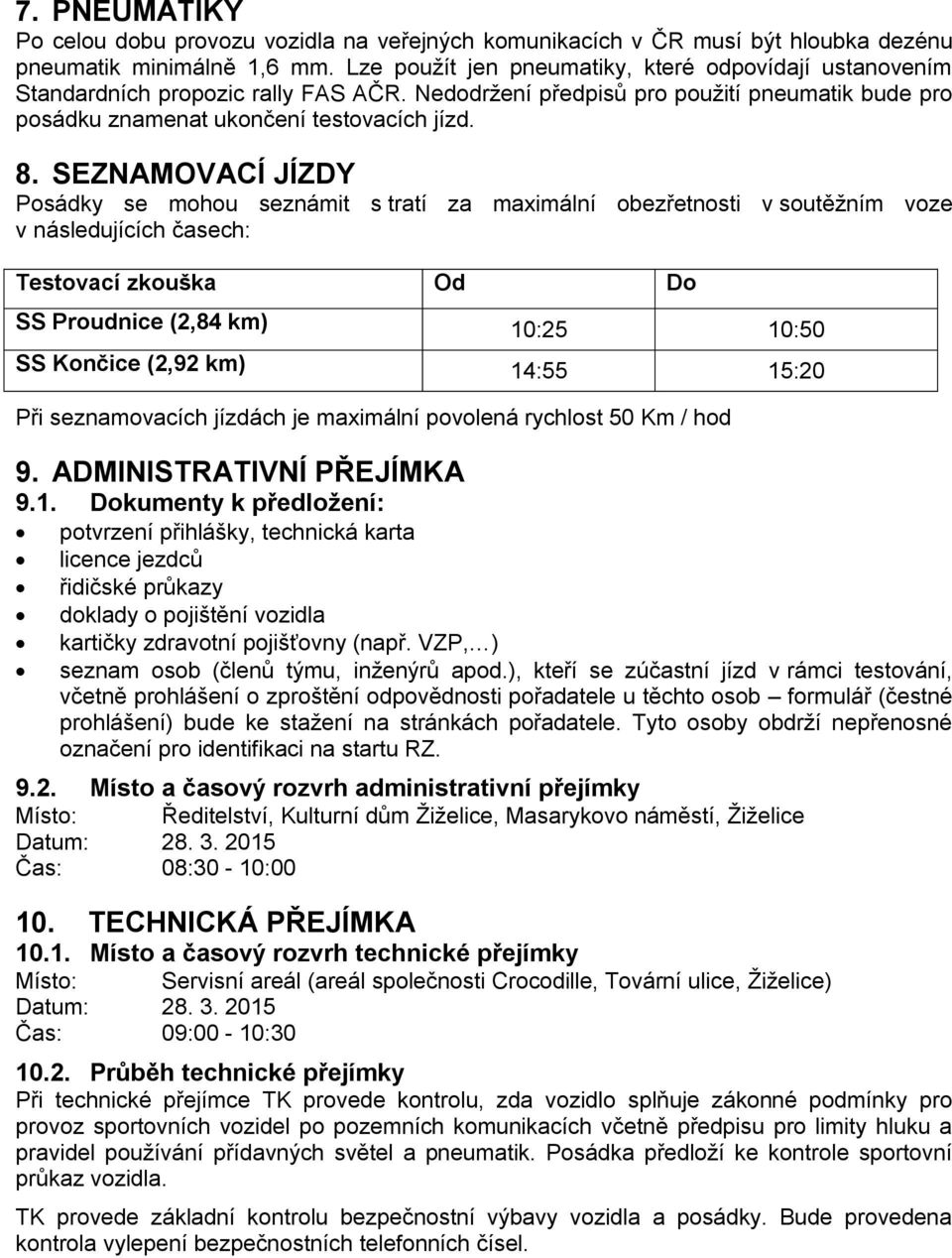 SEZNAMOVACÍ JÍZDY Posádky se mohou seznámit s tratí za maximální obezřetnosti v soutěžním voze v následujících časech: Testovací zkouška Od Do SS Proudnice (2,84 km) 10:25 10:50 SS Končice (2,92 km)