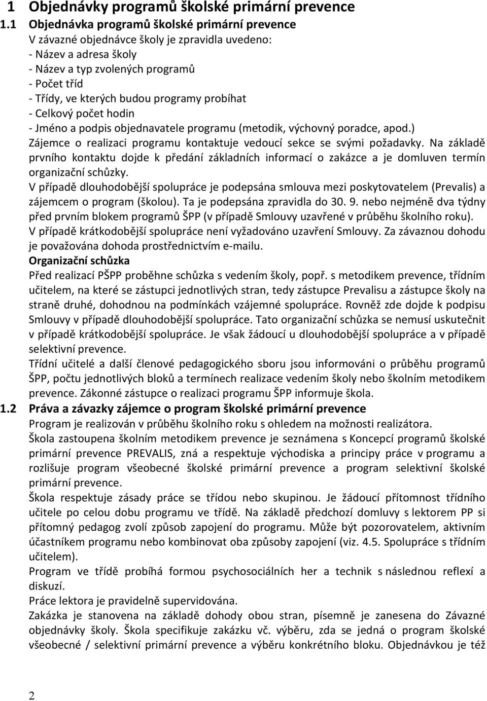 programy probíhat - Celkový počet hodin - Jméno a podpis objednavatele programu (metodik, výchovný poradce, apod.) Zájemce o realizaci programu kontaktuje vedoucí sekce se svými požadavky.