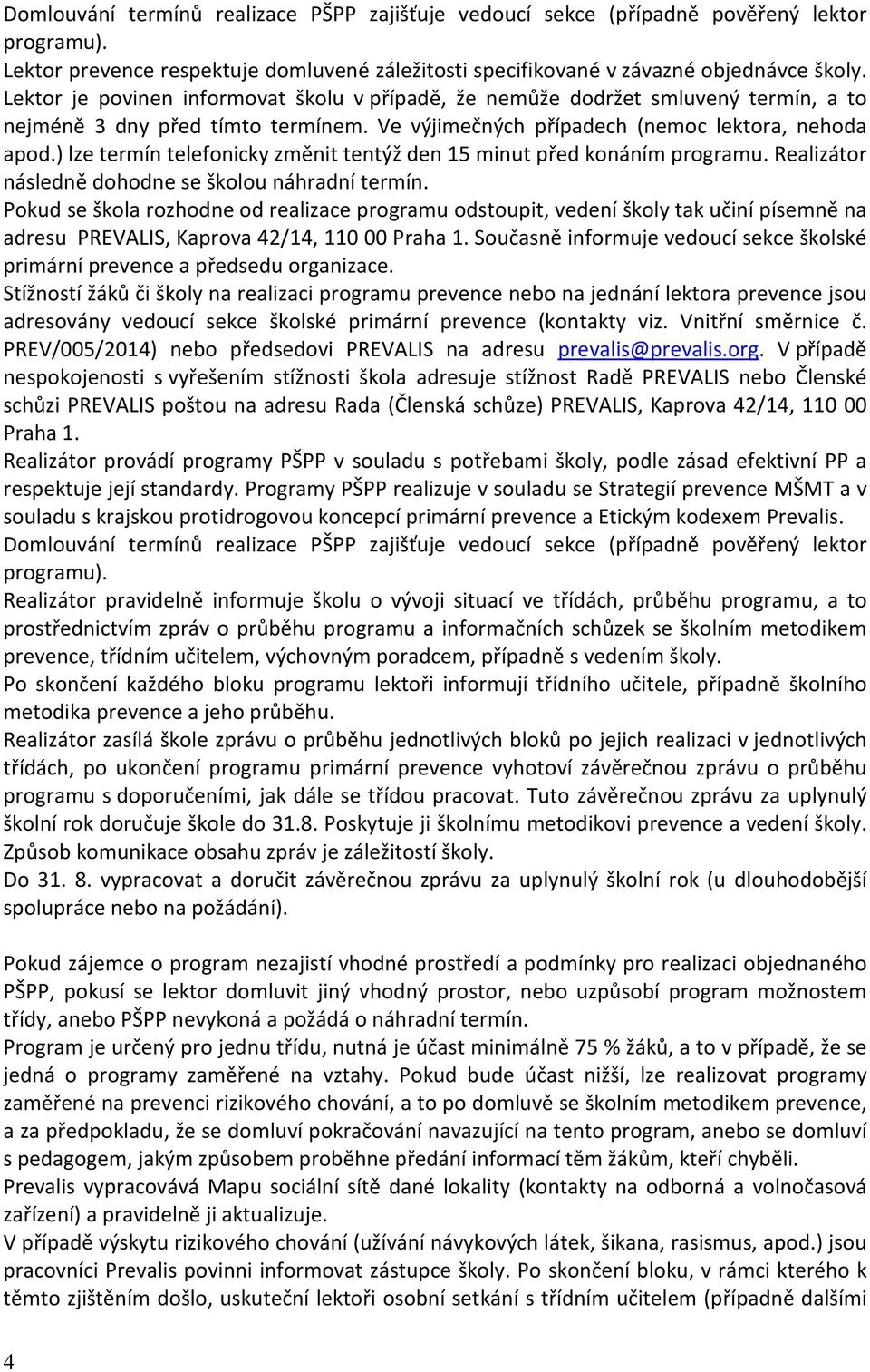 ) lze termín telefonicky změnit tentýž den 15 minut před konáním programu. Realizátor následně dohodne se školou náhradní termín.