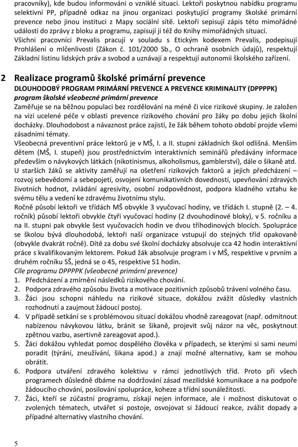 Lektoři sepisují zápis této mimořádné události do zprávy z bloku a programu, zapisují ji též do Knihy mimořádných situací.