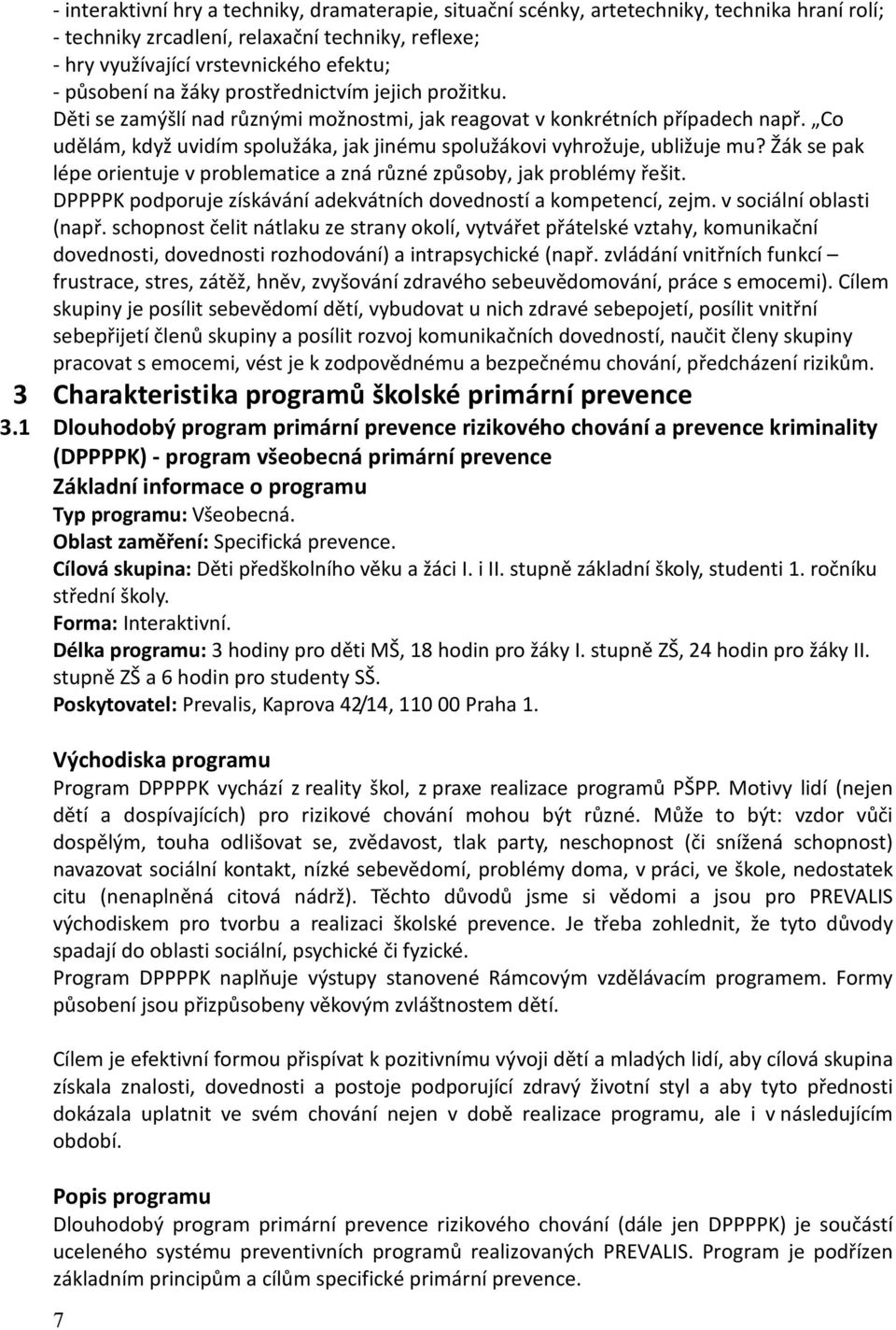 Co udělám, když uvidím spolužáka, jak jinému spolužákovi vyhrožuje, ubližuje mu? Žák se pak lépe orientuje v problematice a zná různé způsoby, jak problémy řešit.