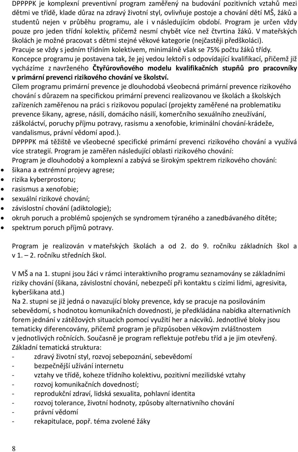 V mateřských školách je možné pracovat s dětmi stejné věkové kategorie (nejčastěji předškoláci). Pracuje se vždy s jedním třídním kolektivem, minimálně však se 75% počtu žáků třídy.