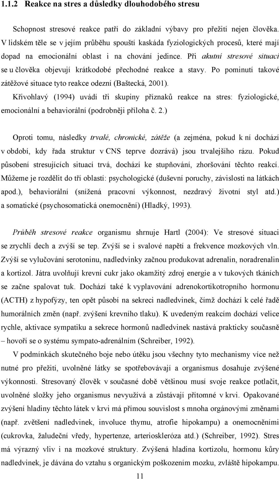 Při akutní stresové situaci se u člověka objevují krátkodobé přechodné reakce a stavy. Po pominutí takové zátěžové situace tyto reakce odezní (Baštecká, 2001).