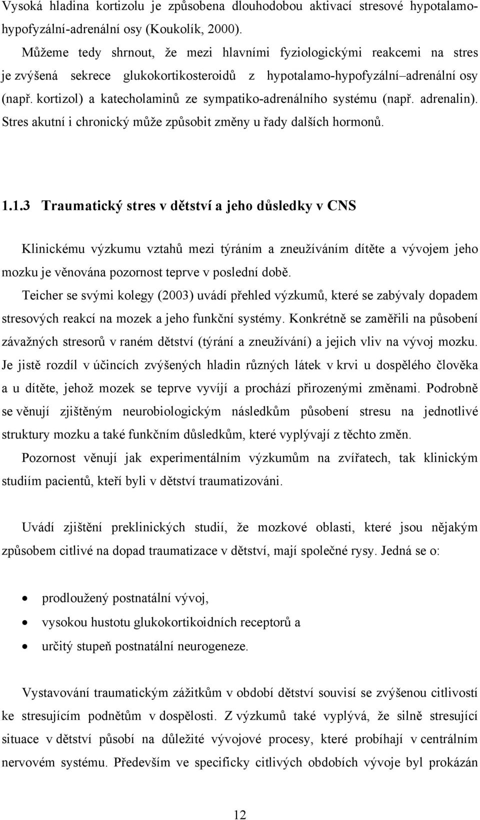 kortizol) a katecholaminů ze sympatiko-adrenálního systému (např. adrenalin). Stres akutní i chronický může způsobit změny u řady dalších hormonů. 1.