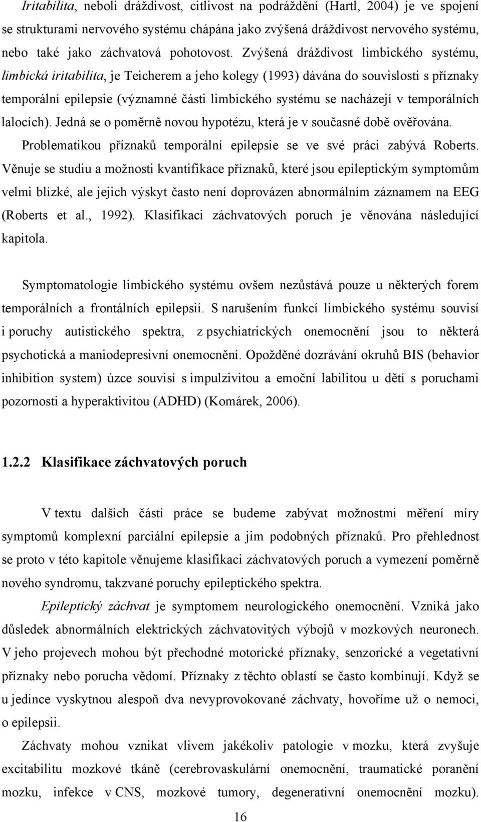 Zvýšená dráždivost limbického systému, limbická iritabilita, je Teicherem a jeho kolegy (1993) dávána do souvislosti s příznaky temporální epilepsie (významné části limbického systému se nacházejí v