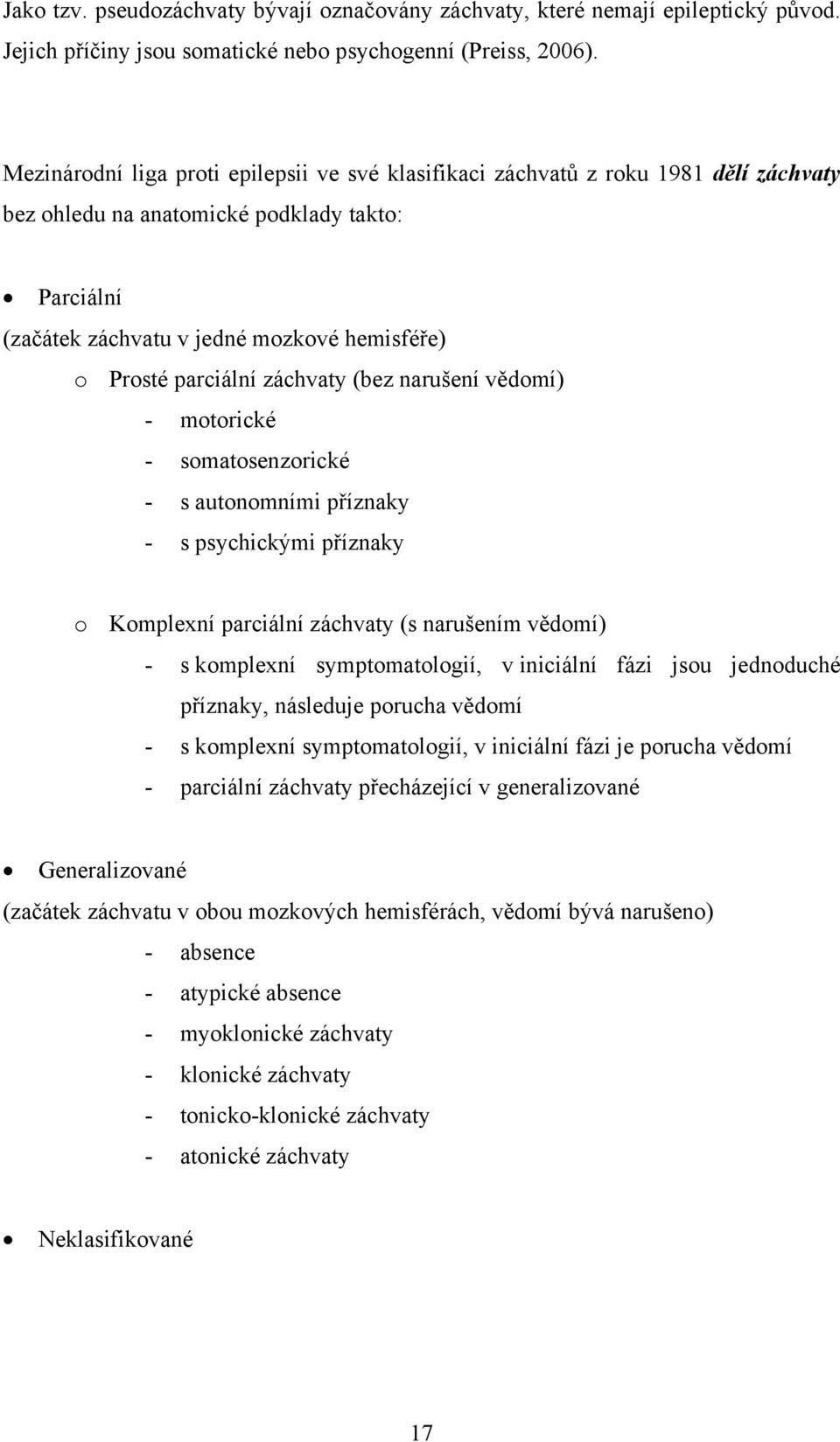 parciální záchvaty (bez narušení vědomí) - motorické - somatosenzorické - s autonomními příznaky - s psychickými příznaky o Komplexní parciální záchvaty (s narušením vědomí) - s komplexní