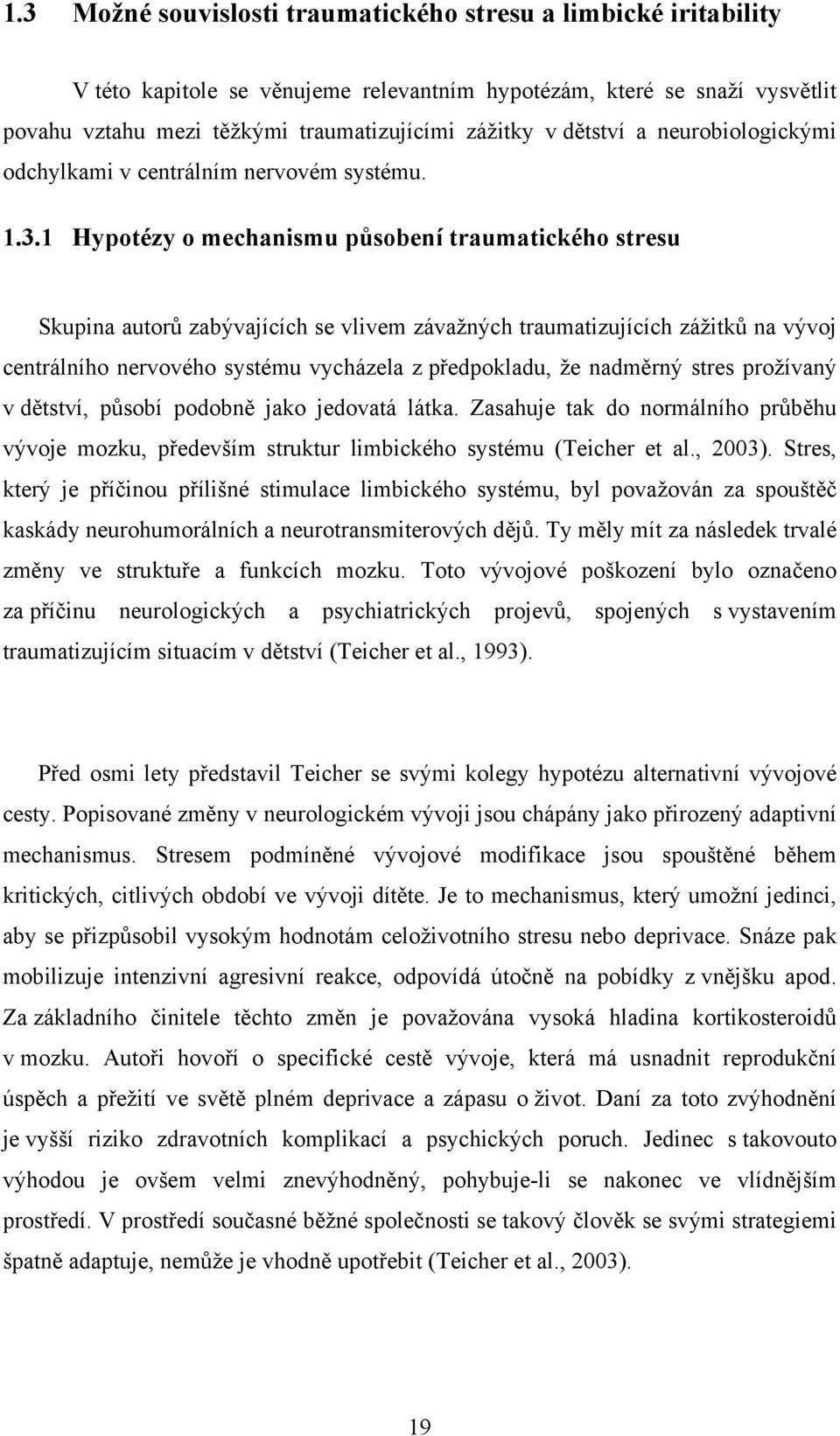 1 Hypotézy o mechanismu působení traumatického stresu Skupina autorů zabývajících se vlivem závažných traumatizujících zážitků na vývoj centrálního nervového systému vycházela z předpokladu, že