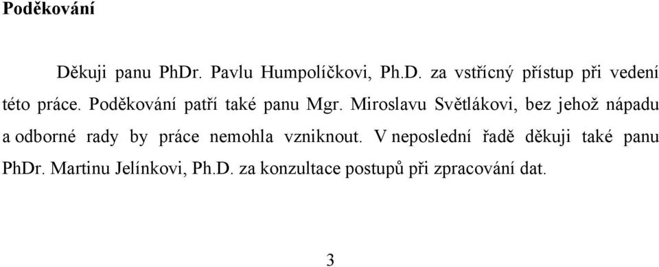 Miroslavu Světlákovi, bez jehož nápadu a odborné rady by práce nemohla vzniknout.