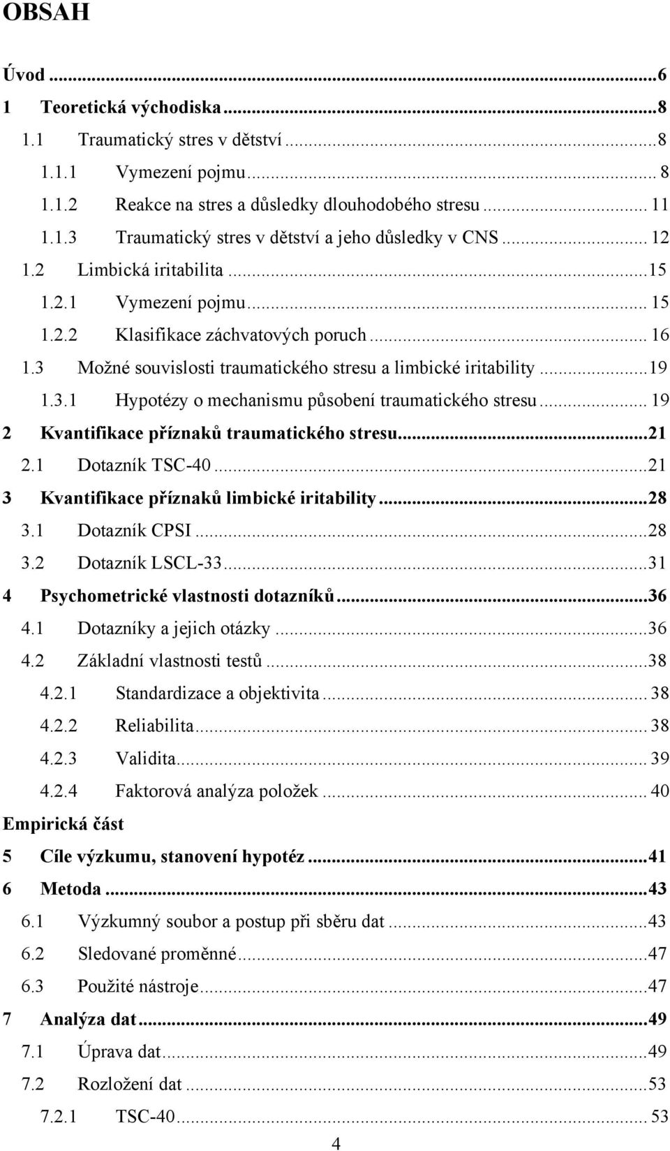 .. 19 2 Kvantifikace příznaků traumatického stresu...21 2.1 Dotazník TSC-40...21 3 Kvantifikace příznaků limbické iritability...28 3.1 Dotazník CPSI...28 3.2 Dotazník LSCL-33.