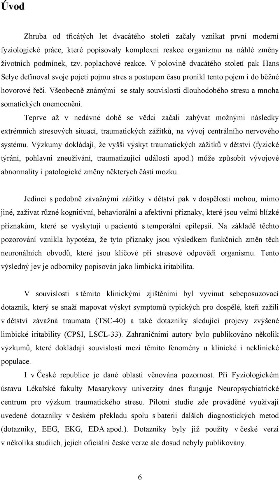 Všeobecně známými se staly souvislosti dlouhodobého stresu a mnoha somatických onemocnění.