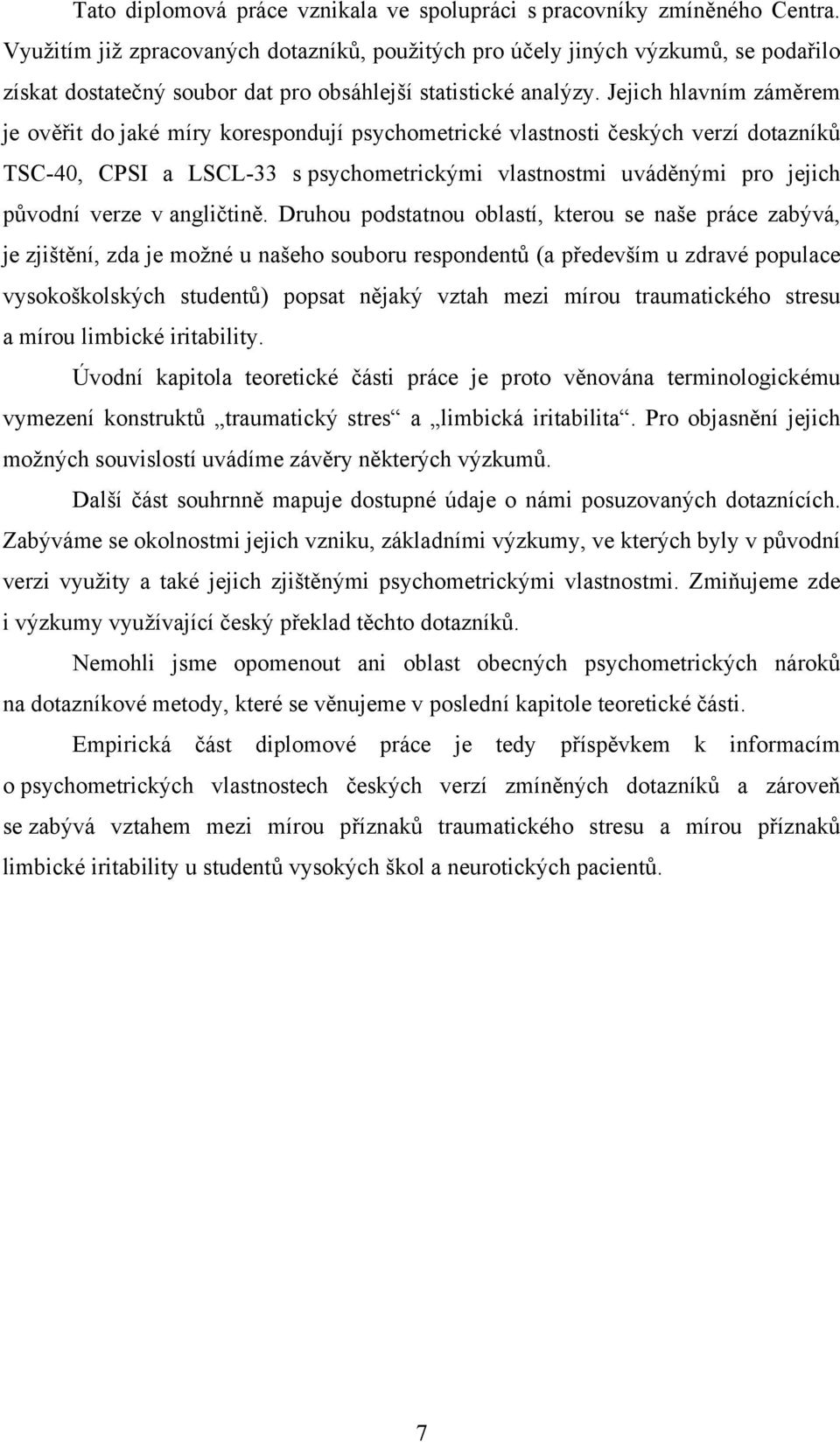 Jejich hlavním záměrem je ověřit do jaké míry korespondují psychometrické vlastnosti českých verzí dotazníků TSC-40, CPSI a LSCL-33 s psychometrickými vlastnostmi uváděnými pro jejich původní verze v