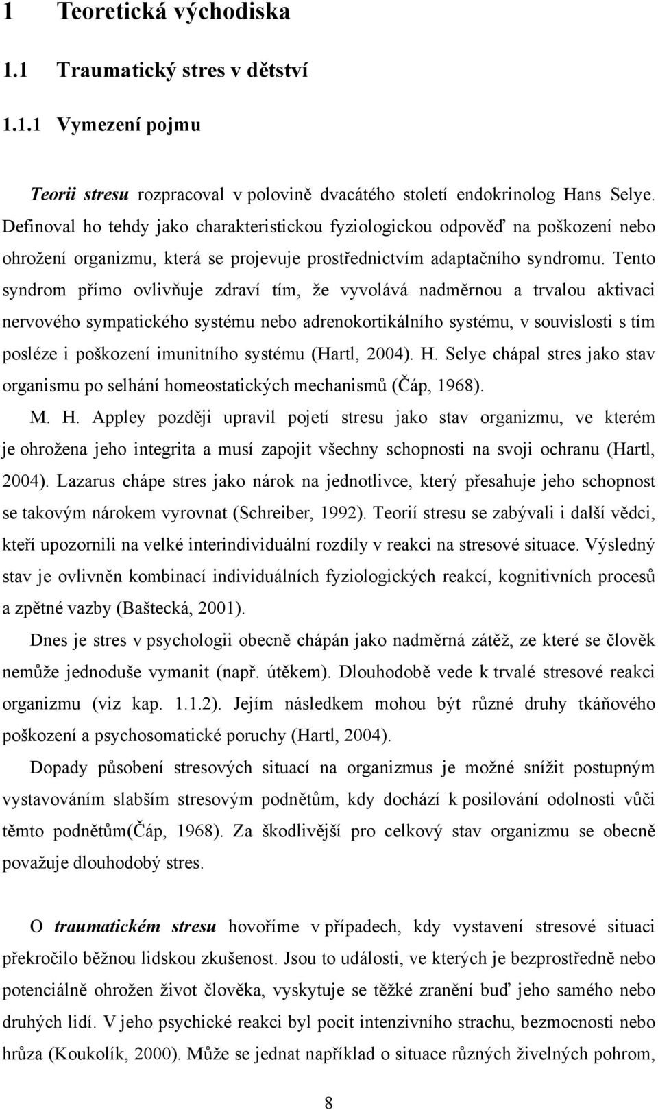 Tento syndrom přímo ovlivňuje zdraví tím, že vyvolává nadměrnou a trvalou aktivaci nervového sympatického systému nebo adrenokortikálního systému, v souvislosti s tím posléze i poškození imunitního