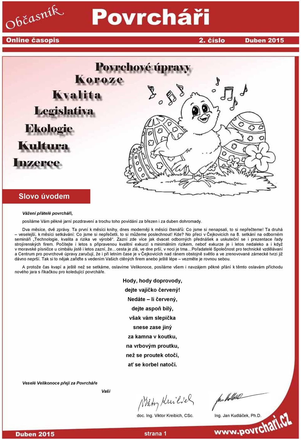 No přeci v Čejkovicích na 8. setkání na odborném semináři Technologie, kvalita a rizika ve výrobě. Zazní zde více jak dvacet odborných přednášek a uskuteční se i prezentace řady strojírenských firem.