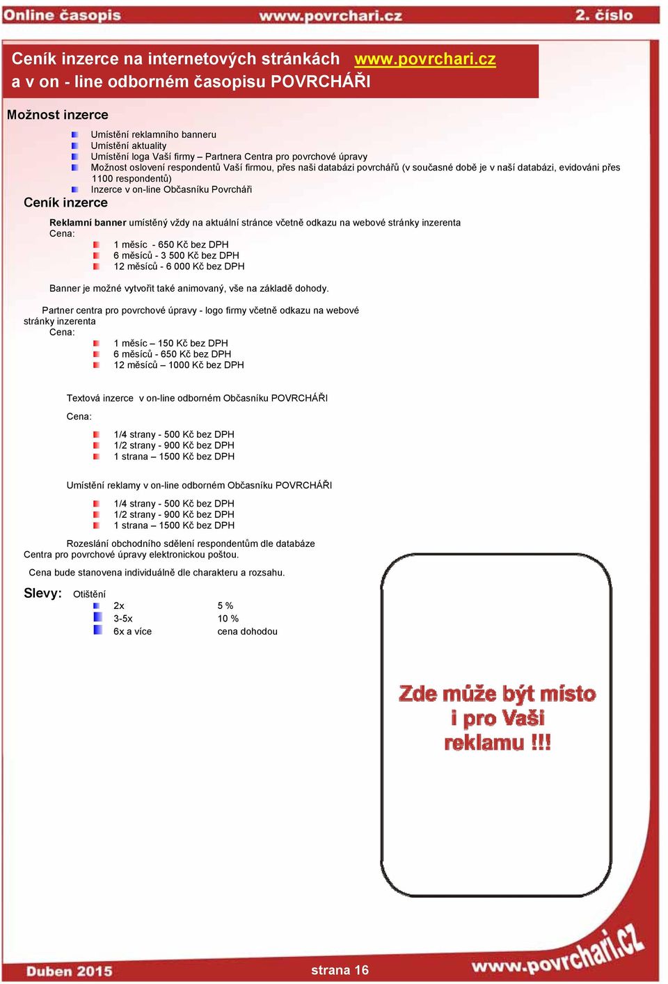 Vaší firmou, přes naši databázi povrchářů (v současné době je v naší databázi, evidováni přes 1100 respondentů) Inzerce v on-line Občasníku Povrcháři Ceník inzerce Reklamní banner umístěný vždy na