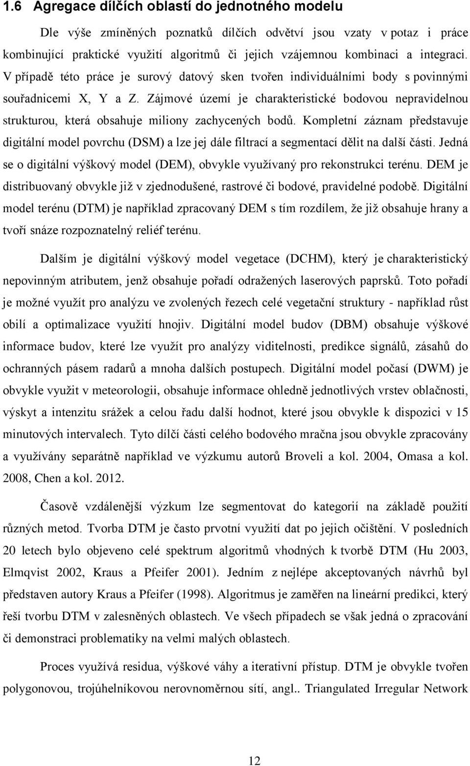 Zájmové území je charakteristické bodovou nepravidelnou strukturou, která obsahuje miliony zachycených bodů.