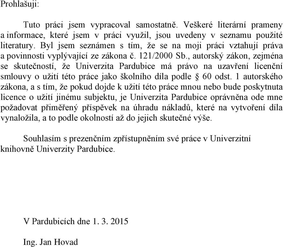 , autorský zákon, zejména se skutečností, že Univerzita Pardubice má právo na uzavření licenční smlouvy o užití této práce jako školního díla podle 60 odst.