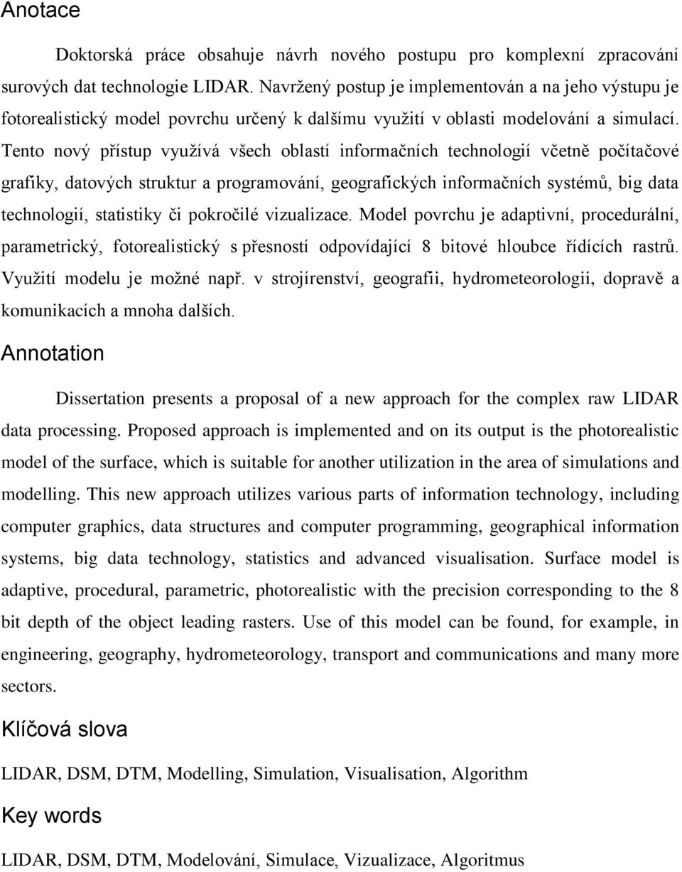 Tento nový přístup využívá všech oblastí informačních technologií včetně počítačové grafiky, datových struktur a programování, geografických informačních systémů, big data technologií, statistiky či