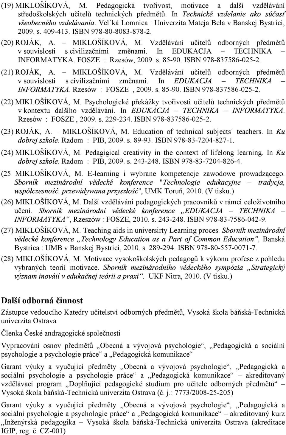 +* In + EDUKACJA &#* )+ + &#* )+ TECHNIKA INFORMATYKA. FOSZE : Rzesów, 2009. s. 85-90. ISBN 978-837586-025-2. (21) ROJÁK, A. MIKLOŠÍKOVÁ, M.